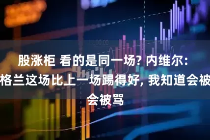 股涨柜 看的是同一场? 内维尔: 英格兰这场比上一场踢得好, 我知道会被骂