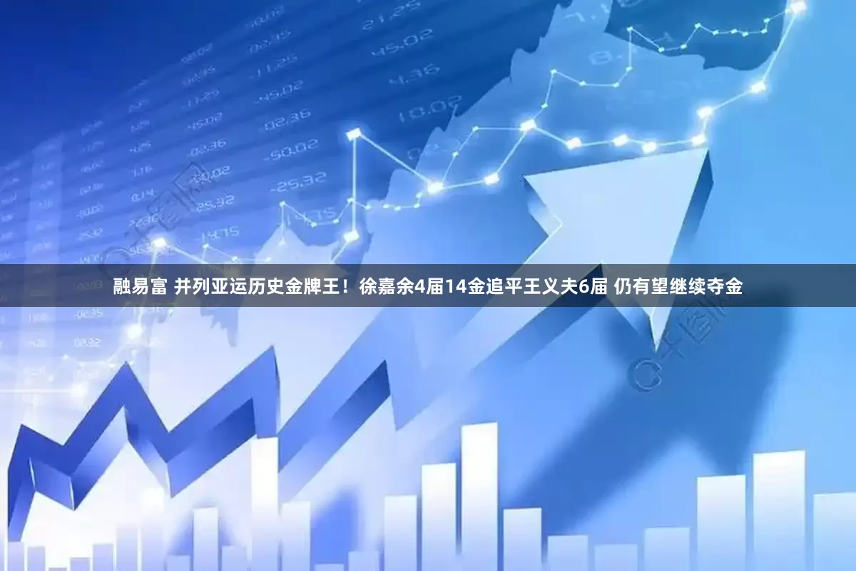融易富 并列亚运历史金牌王！徐嘉余4届14金追平王义夫6届 仍有望继续夺金